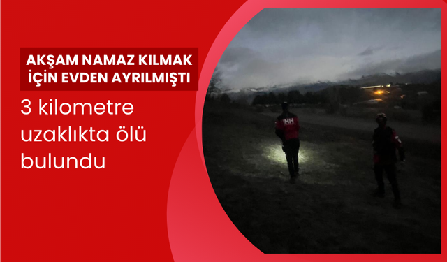 Akşam namazı kılmak için evden ayrılmıştı | 70 yaşındaki adam 3 kilometre uzaklıkta ölü bulundu