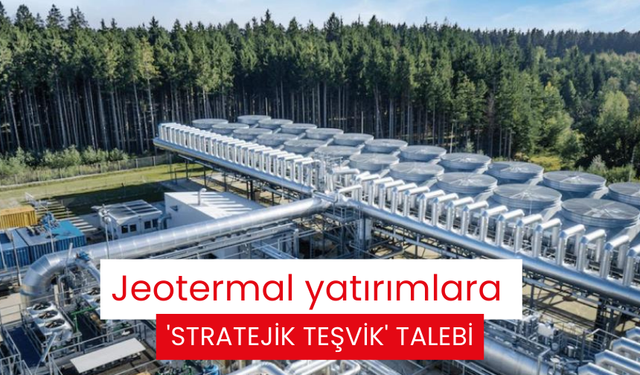 Jeotermal yatırımlara 'stratejik teşvik' talebi