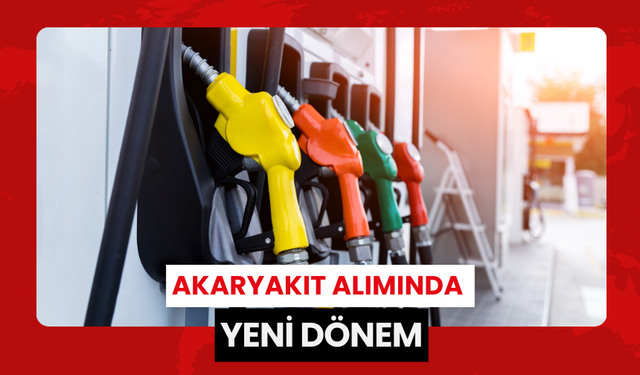 Akaryakıt alımında yeni dönem başlıyor