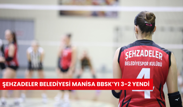 Şehzadeler Belediyesi Manisa BBSK’yı 3-2 yendi