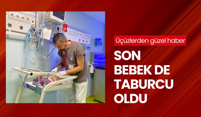 Yenidoğan operasyonunda sevk edilen üçüzlerden güzel haber, son bebek de taburcu oldu