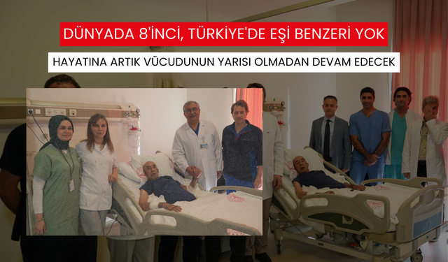 Dünyada 8'inci, Türkiye'de eşi benzeri yok: Hayatına artık vücudunun yarısı olmadan devam edecek