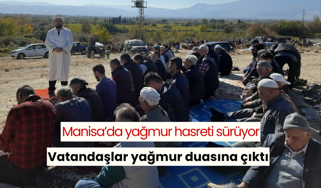 Manisa’da yağmur hasreti sürüyor: Vatandaşlar yağmur duasına çıktı