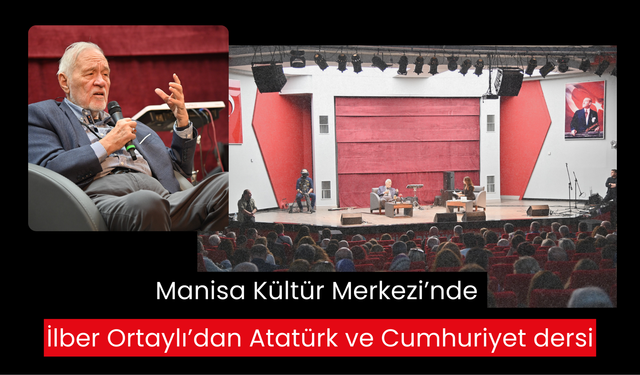 Manisa Büyükşehir Belediyesi'nden anlamlı etkinlik: İlber Ortaylı’dan Atatürk ve Cumhuriyet’in zorlu yılları