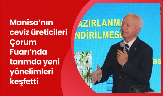 Manisa’nın ceviz üreticileri Çorum Fuarı’nda tarımda yeni yönelimleri keşfetti