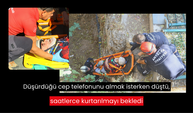 Düşürdüğü cep telefonunu almak isterken düştü, saatlerce kurtarılmayı bekledi