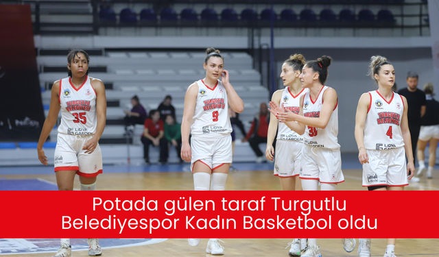 Potada gülen taraf Turgutlu Belediyespor Kadın Basketbol oldu