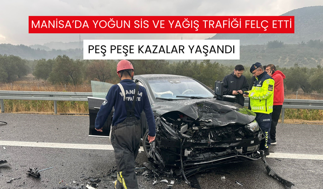 Manisa’da sis ve yağış trafik kazalarını arttırdı: 14 kaza, 6 yaralı