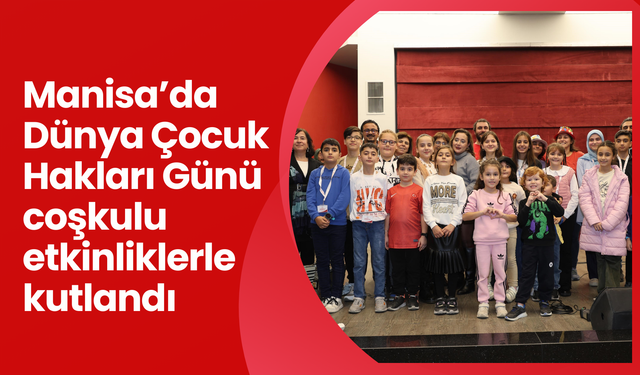 Manisa’da Dünya Çocuk Hakları Günü coşkulu etkinliklerle kutlandı