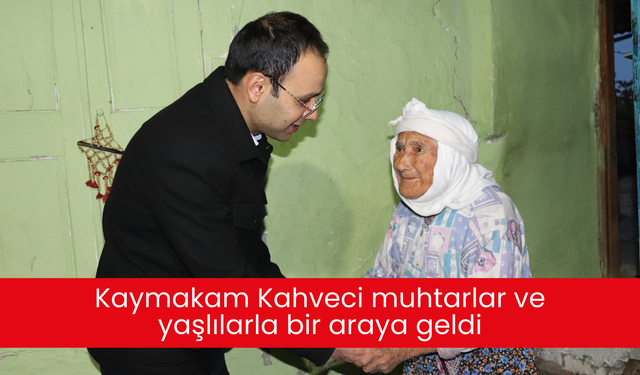 Kaymakam Kahveci muhtarlar ve yaşlılarla bir araya geldi