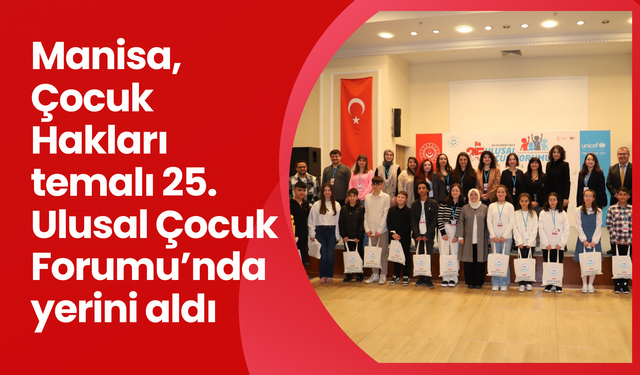 Manisa, Çocuk Hakları temalı 25. Ulusal Çocuk Forumu’nda yerini aldı