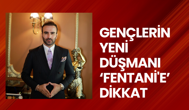 Gençlerin yeni düşmanı ‘Fentani'e’ dikkat