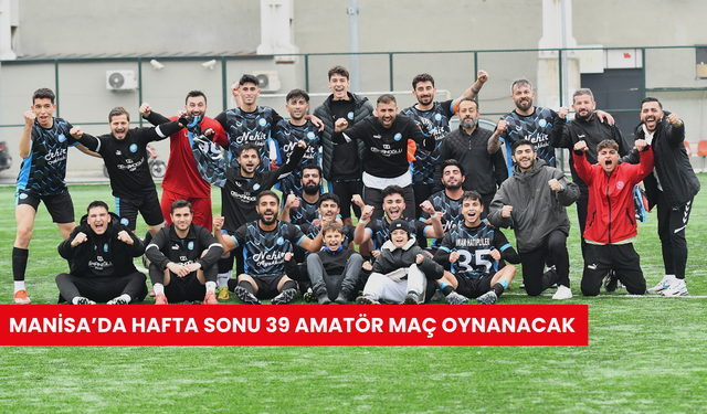 Manisa’da hafta sonu 39 amatör maç oynanacak