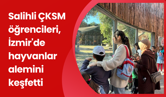 Salihli ÇKSM öğrencileri, İzmir'de hayvanlar alemini keşfetti