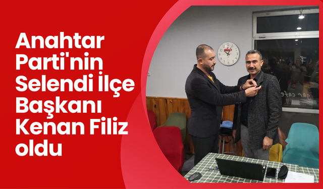 Anahtar Parti'nin Selendi İlçe Başkanı Kenan Filiz oldu