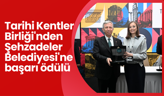 Tarihi Kentler Birliği'nden Şehzadeler Belediyesi'ne başarı ödülü