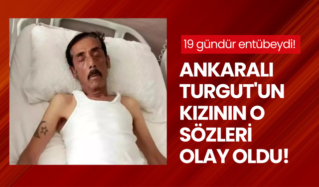 19 gündür entübeydi! Ankaralı Turgut'un kızının o sözleri olay oldu! İsyan edip paylaştı...