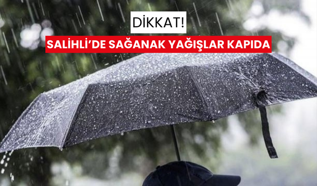 Sıcaklıklar 10 derece birden düşüyor! Salihli’ye sağanak yağış uyarısı