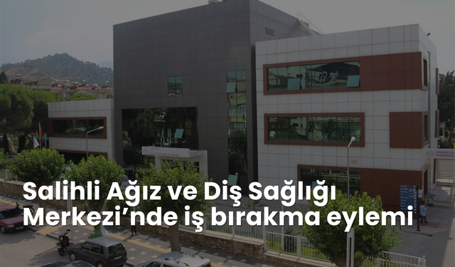 Salihli Ağız ve Diş Sağlığı Merkezi’nde iş bırakma eylemi