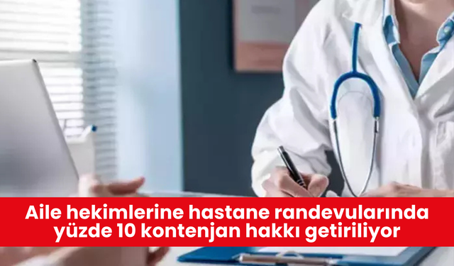 Aile hekimlerine hastane randevularında yüzde 10 kontenjan hakkı getiriliyor