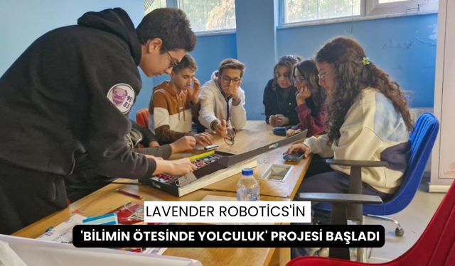 Lavender Robotics'in 'Bilimin ötesinde yolculuk' projesi başladı