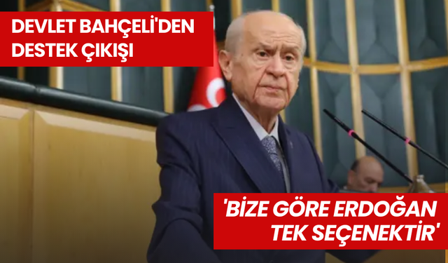 Bahçeli'den Erdoğan'a tam destek; 'Bize göre Erdoğan tek seçenektir'