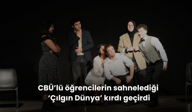 CBÜ’lü öğrencilerin sahnelediği ‘Çılgın Dünya’ kırdı geçirdi