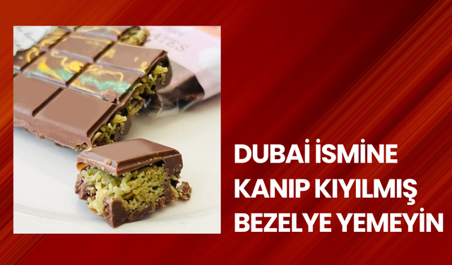 Dubai çikolatası çılgınlığı durdurulmalı