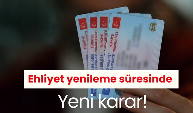 Ehliyet yenileme süresinde yeni karar!