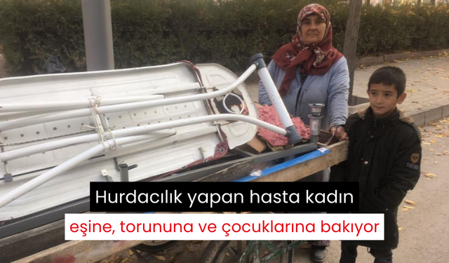 Hurdacılık yapan hasta kadın eşine, torununa ve çocuklarına bakıyor