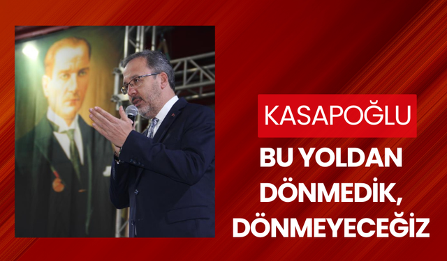 Kasapoğlu: Bu yoldan dönmedik, dönmeyeceğiz