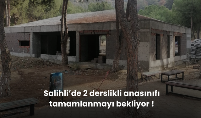 Salihli’de 2 derslikli anasınıfı tamamlanmayı bekliyor !