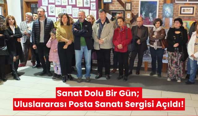 Sanat dolu bir gün; Uluslararası posta sanatı sergisi açıldı!