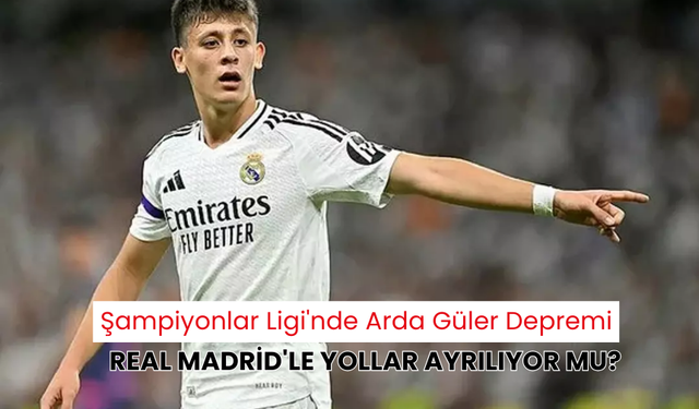 Real Madrid ve Arda Güler arasında kriz | Şampiyonlar Ligi'nde şok gelişme!