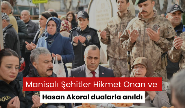 Manisalı Şehitler Hikmet Onan ve Hasan Akoral dualarla anıldı