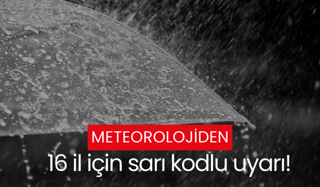 Meteorolojiden 16 il için sarı kodlu uyarı!