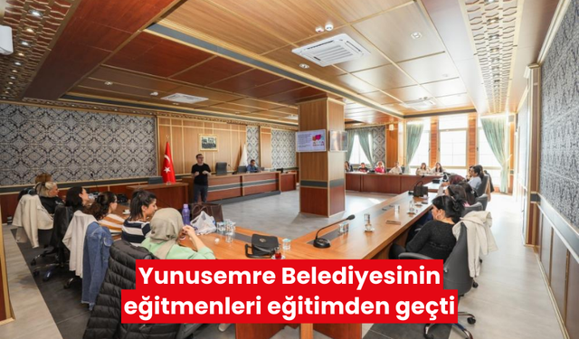 Yunusemre Belediyesinin eğitmenleri eğitimden geçti