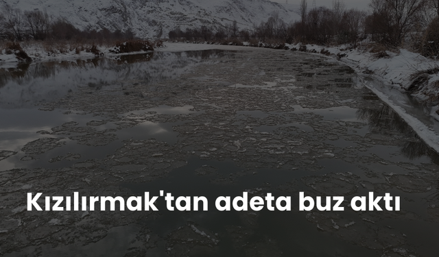 Kızılırmak'tan adeta buz aktı