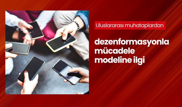 Uluslararası muhataplardan dezenformasyonla mücadele modeline ilgi