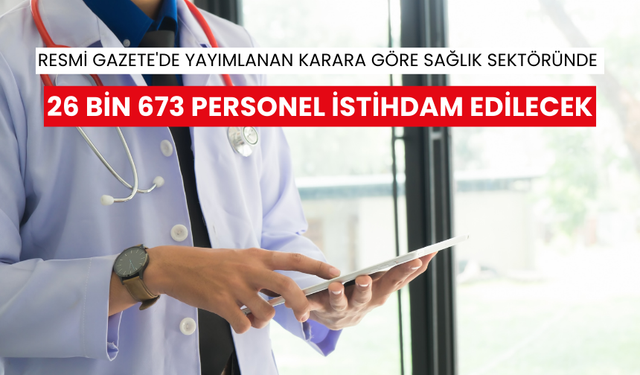 Resmi Gazete'de yayımlanan karara göre sağlık sektöründe 26 bin 673 personel istihdam edilecek