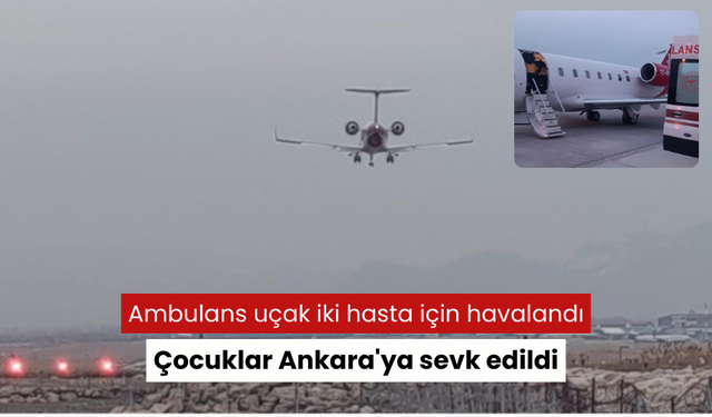 Ambulans uçak iki hasta için havalandı