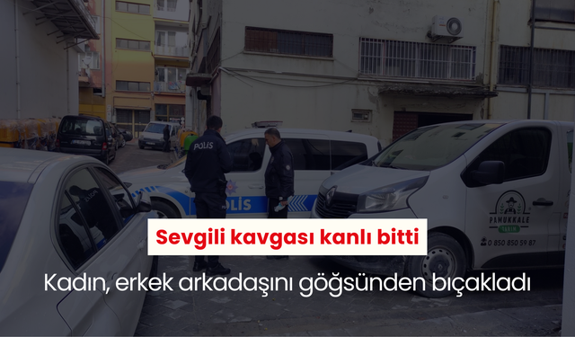 Sevgili kavgası kanlı bitti: Kadın, erkek arkadaşını göğsünden bıçakladı