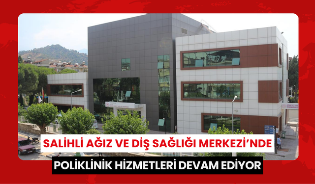 Salihli Ağız ve Diş Sağlığı Merkezi’nde poliklinik hizmetleri devam ediyor