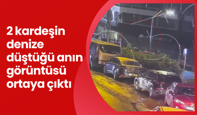 2 kardeşin denize düştüğü anın görüntüsü ortaya çıktı