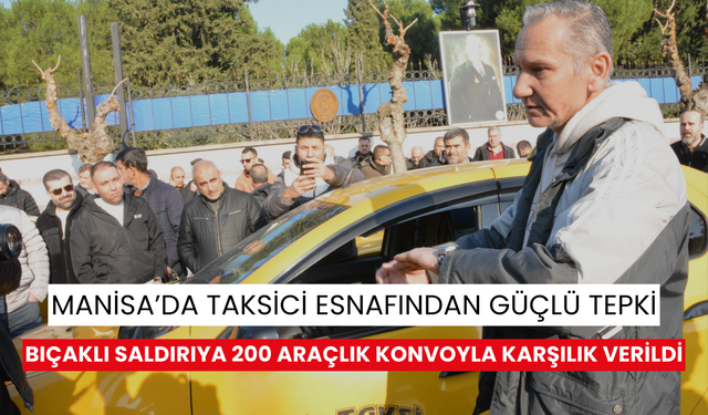 Manisa’da taksici esnafından güçlü tepki: Bıçaklı saldırıya 200 araçlık konvoyla karşılık verildi