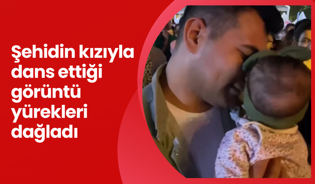 Şehit Nurettin Yaşar'dan geriye kızıyla dans ettiği anlar kaldı