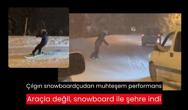 Çılgın snowboardçudan muhteşem performans: Araçla değil, snowboard ile şehre indi