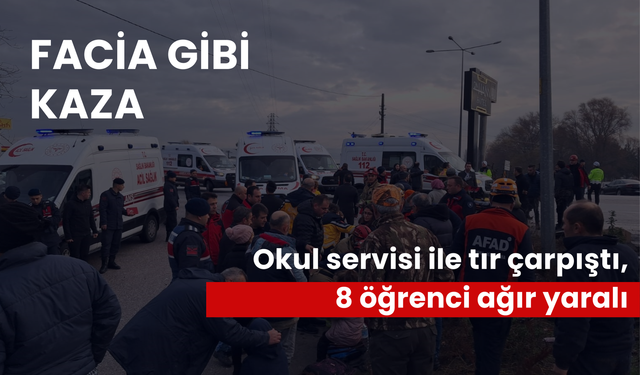 Facia gibi kaza: Okul servisi ile tır çarpıştı, 8 öğrencinin durumu kritik