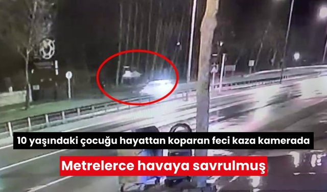 10 yaşındaki çocuğu hayattan koparan feci kaza kamerada: Metrelerce havaya savrulmuş