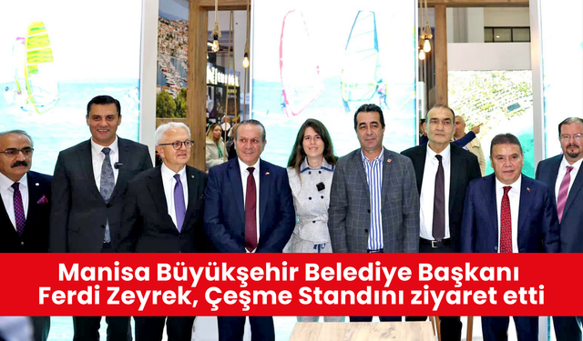 Manisa Büyükşehir Belediye Başkanı Ferdi Zeyrek, Çeşme Standını ziyaret etti